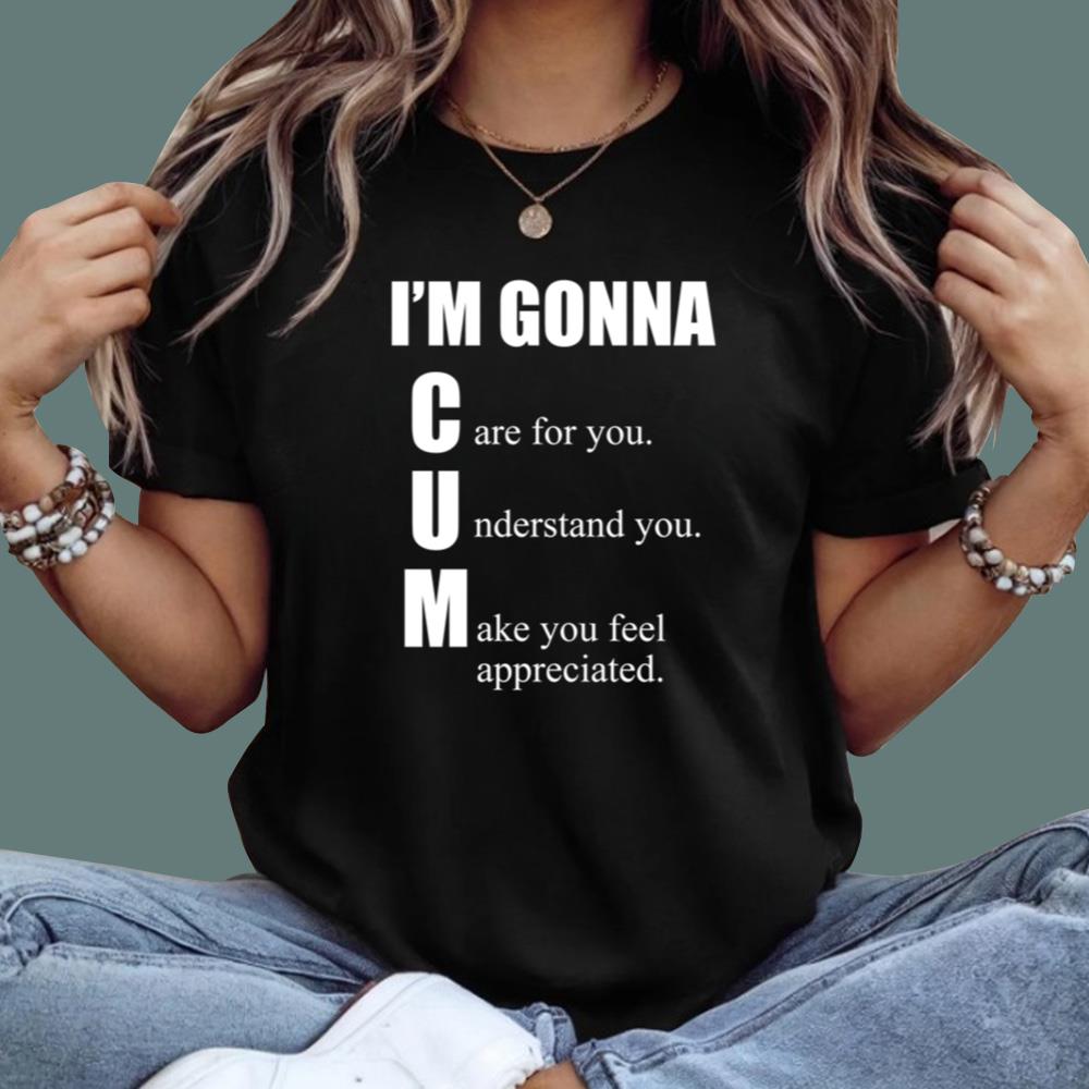 I'm Gonna Care For You Understand You Make You Feel Appreciated T-Shirt