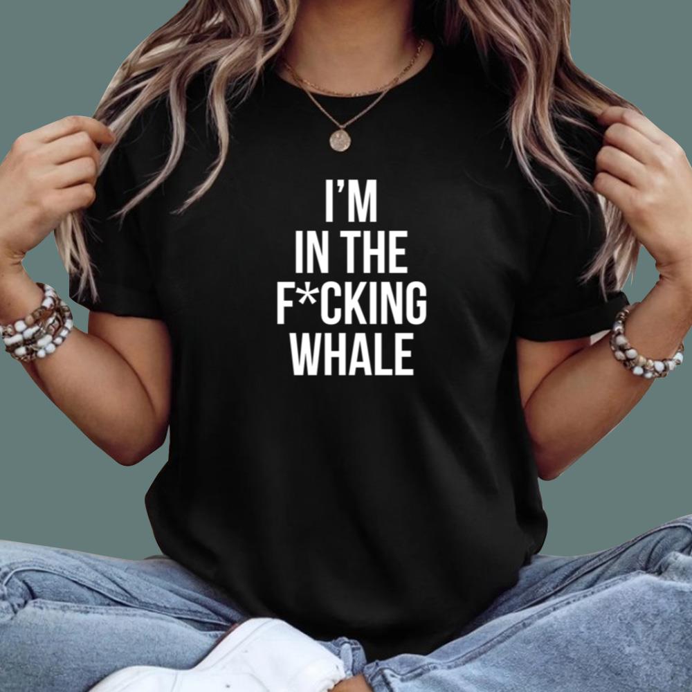 I'm In The F-cking Whale T-Shirt