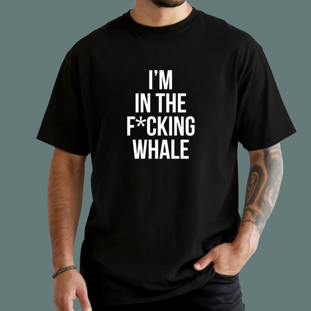 I'm In The F-cking Whale T-Shirt