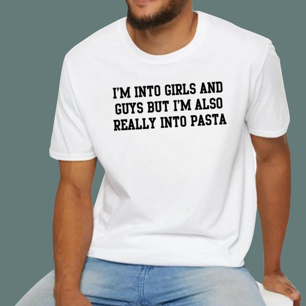 I’m Into Girls And Guys But I’m Also Really Into Pasta T-Shirt