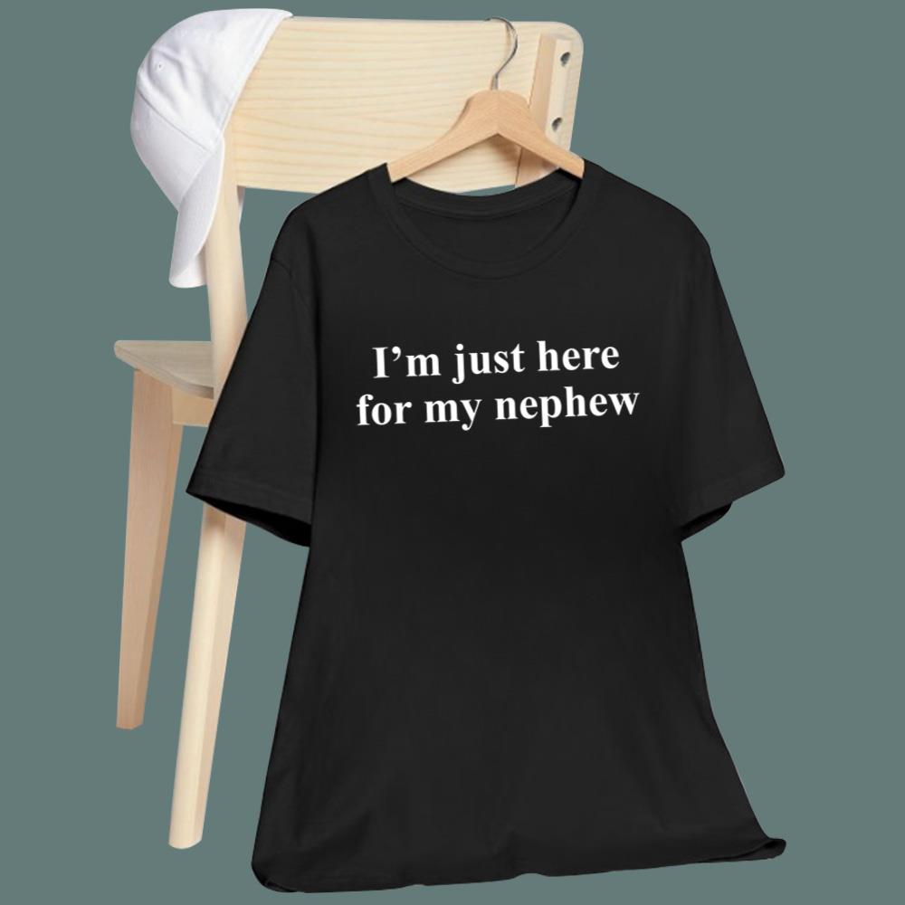 I’m Just Here For My Nephew T-Shirt