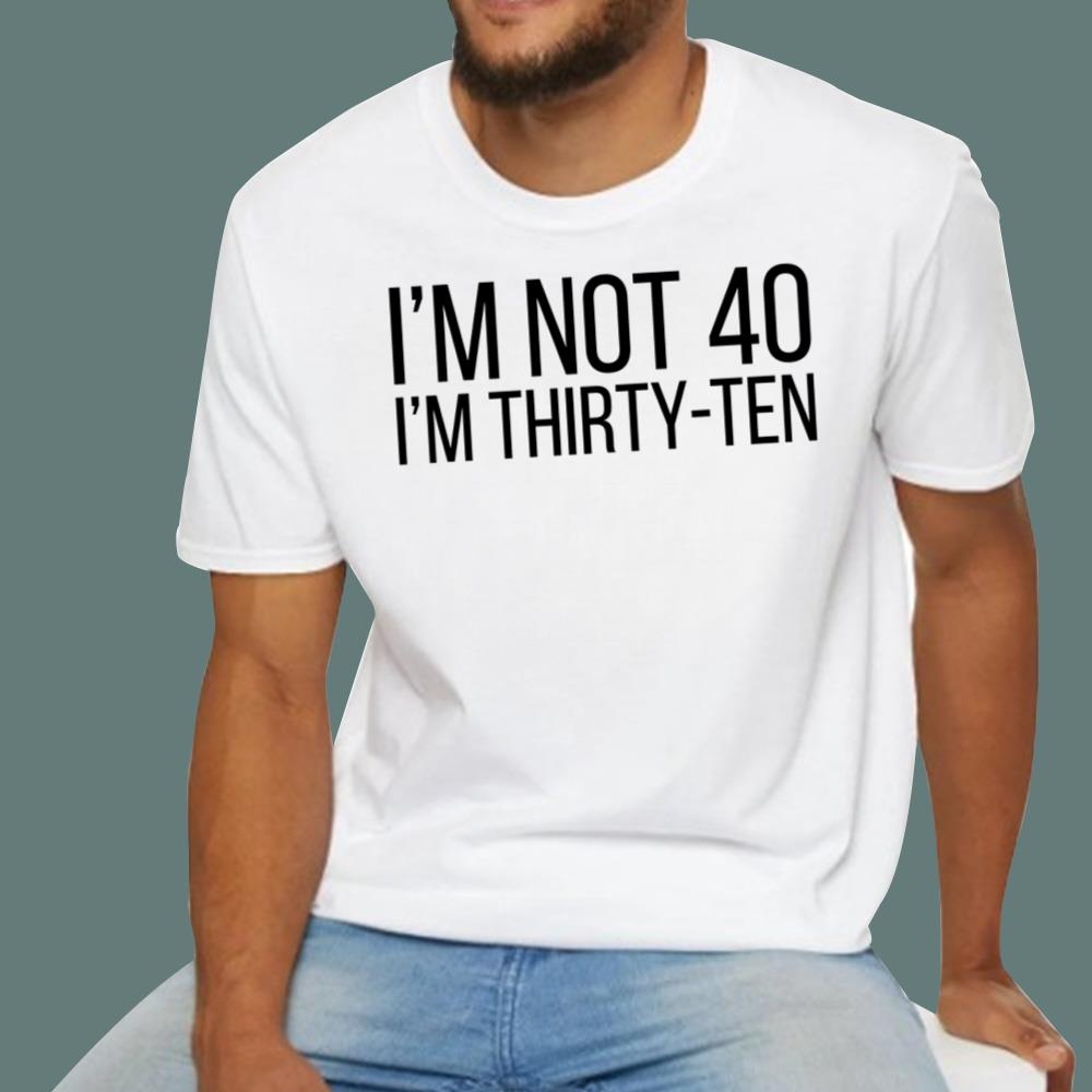 I'm Not 40 I'm Thirty-ten T-Shirt