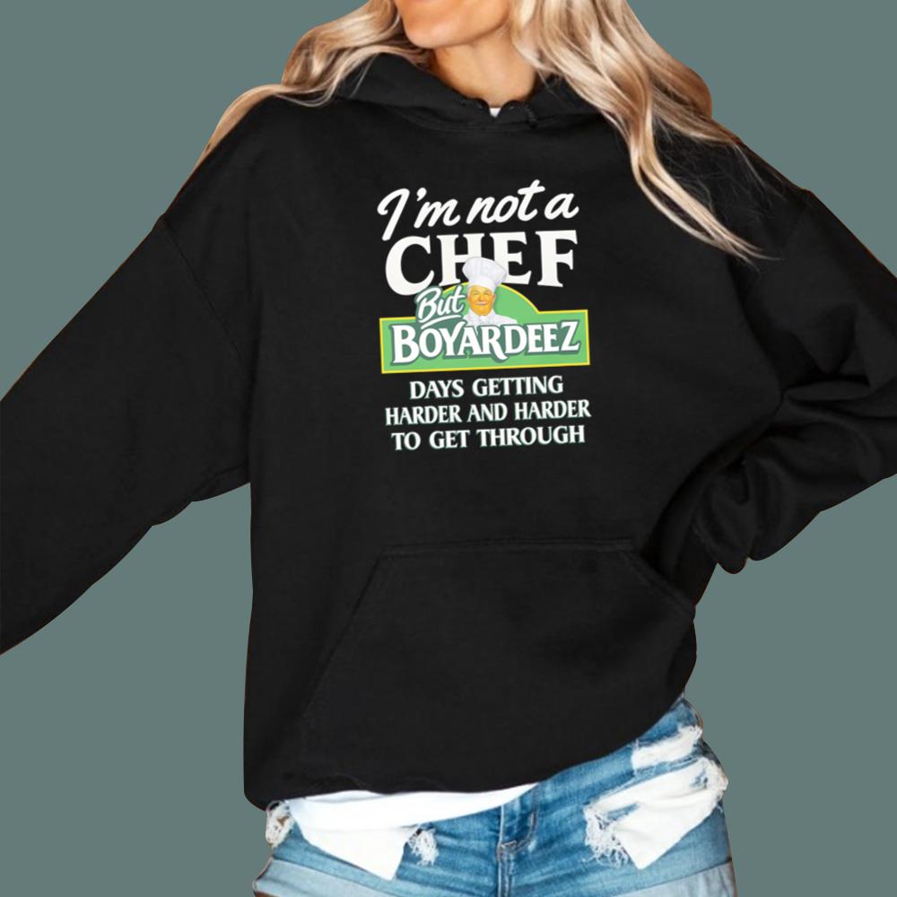 I'm Not A Chef But Boyardeez Days Getting Harder And Harder To Get Through T-Shirt