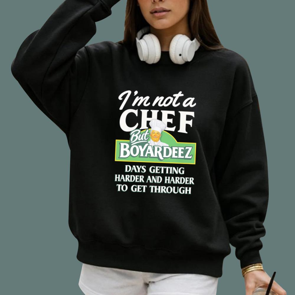 I'm Not A Chef But Boyardeez Days Getting Harder And Harder To Get Through T-Shirt