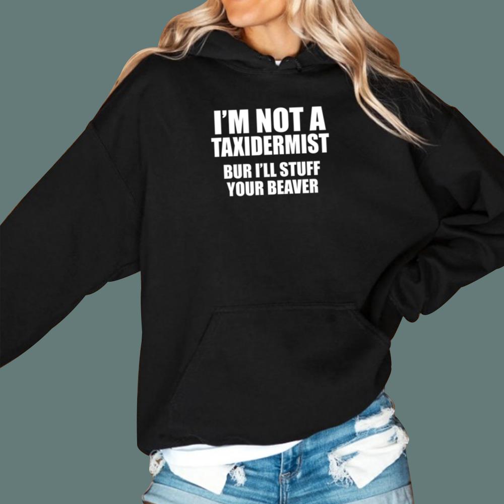 I'm Not A Taxidermist But I'll Stuff Your Beaver T-Shirt