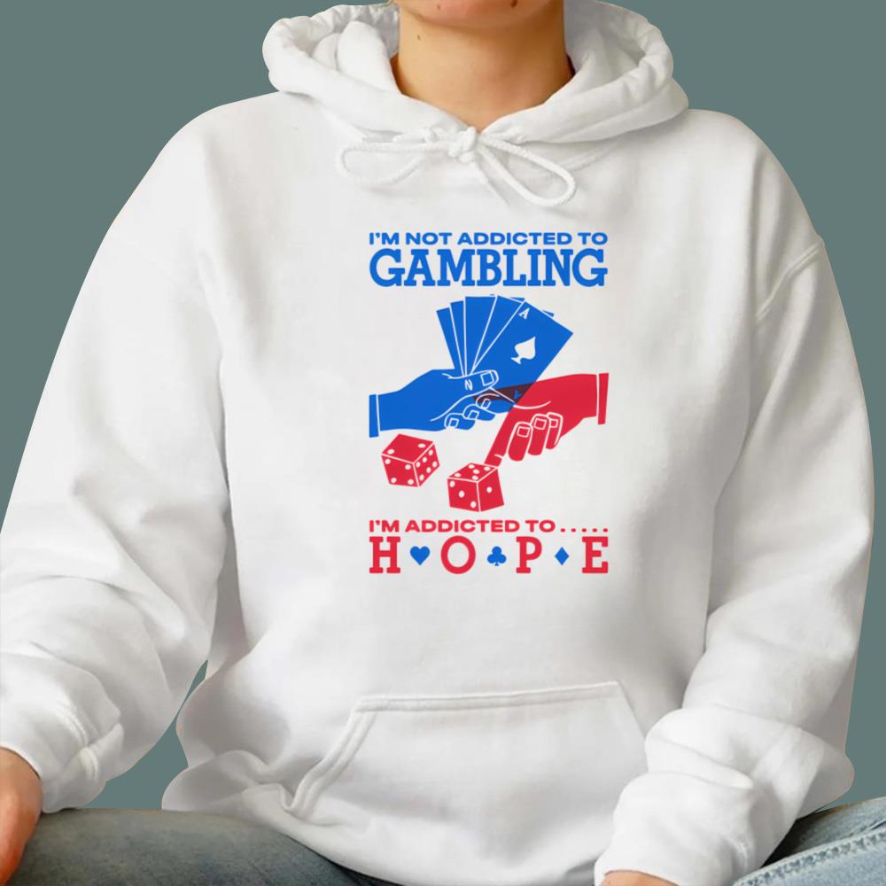 I'm Not Addicted To Gambling I'm Addicted To Hope T-Shirt