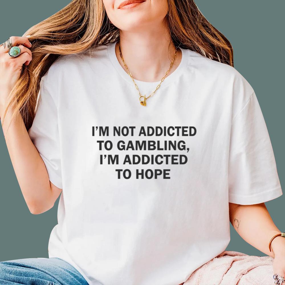 I'm Not Addicted To Gambling I'm Addicted To Hope T-Shirt