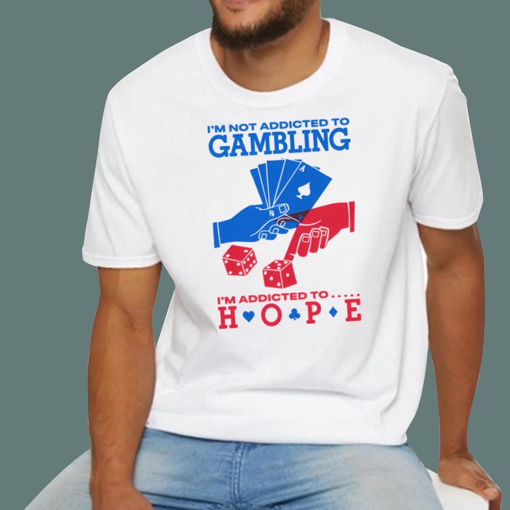 I'm Not Addicted To Gambling I'm Addicted To Hope T-Shirt