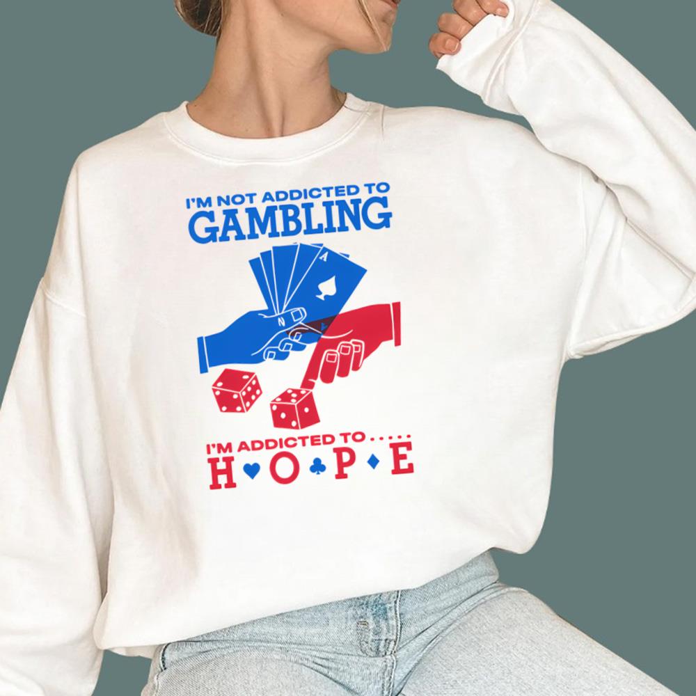 I'm Not Addicted To Gambling I'm Addicted To Hope T-Shirt