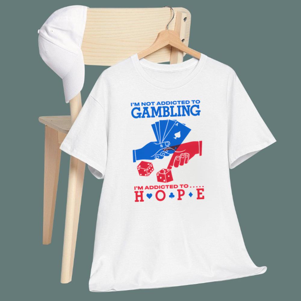 I'm Not Addicted To Gambling I'm Addicted To Hope T-Shirt