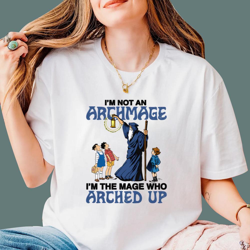 I'm Not An Archmage I'm The Mage Who Arched Up T-Shirt