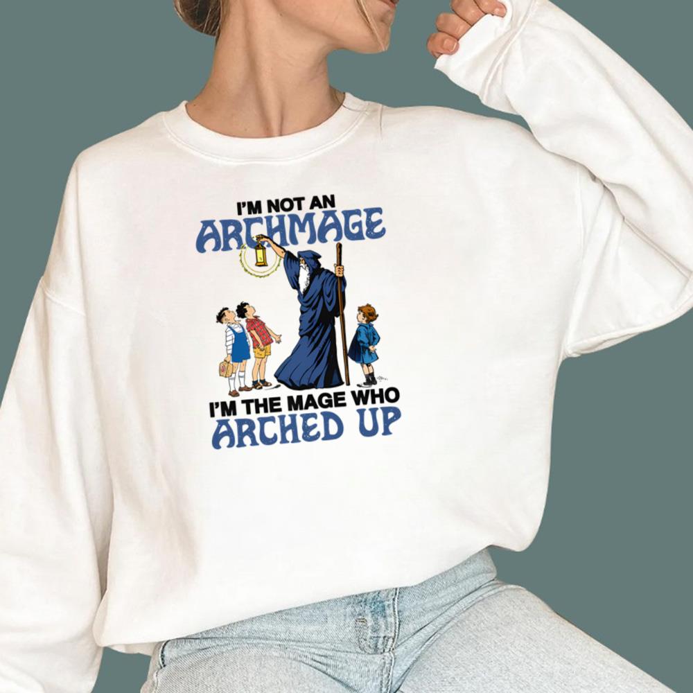 I'm Not An Archmage I'm The Mage Who Arched Up T-Shirt