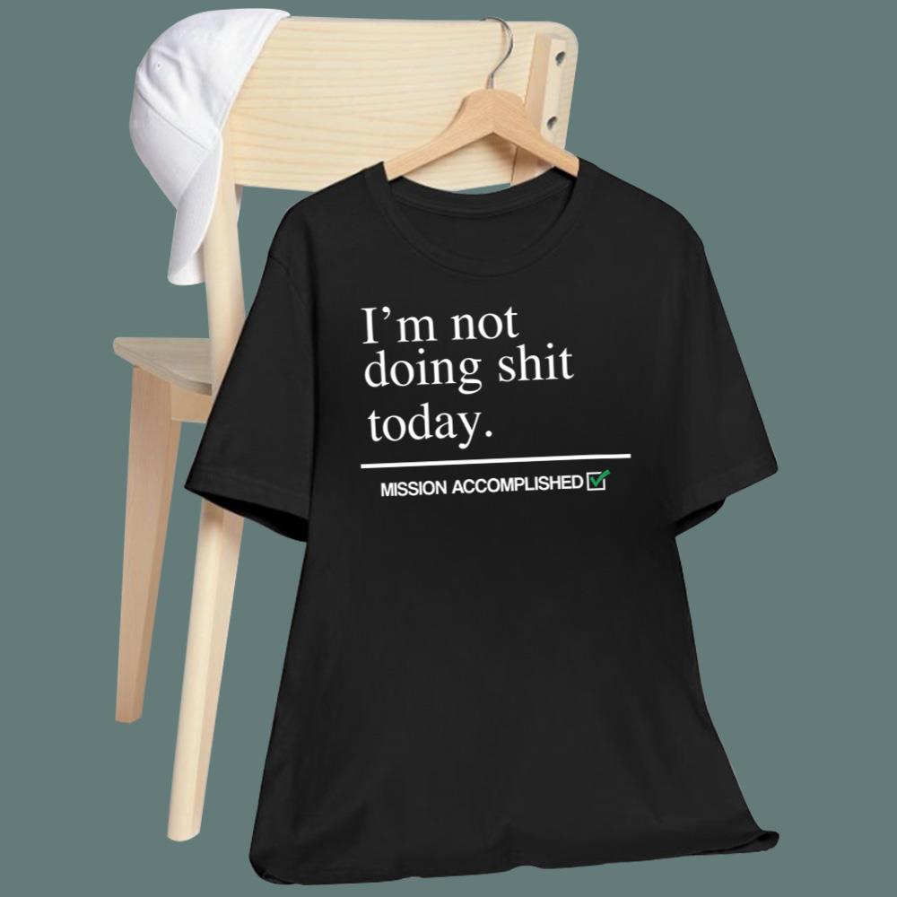 I’m Not Doing Shit Today T-Shirt