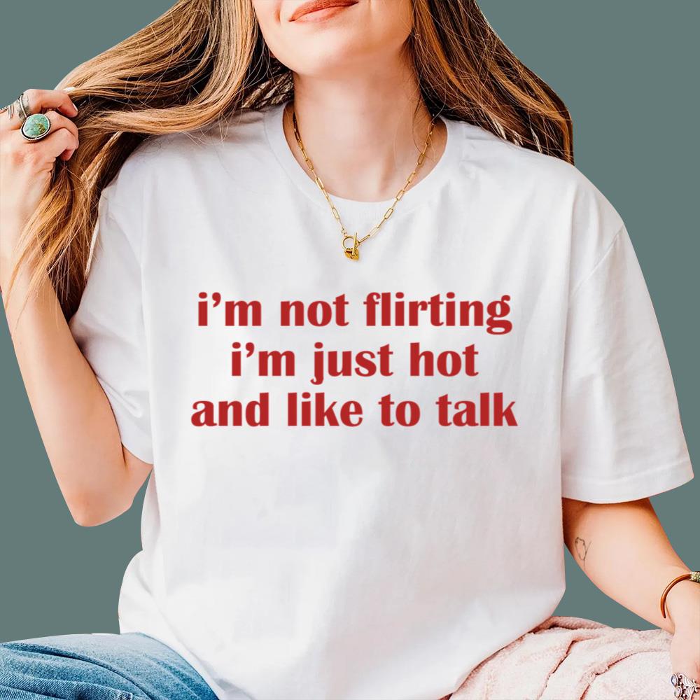 I'm Not Flirting I'm Just Hot And Like To Talk T-Shirt