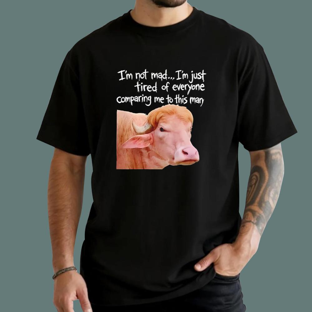 I'm Not Mad I’m Just Tired Of Everyone Comparing Me To This Man T-Shirt