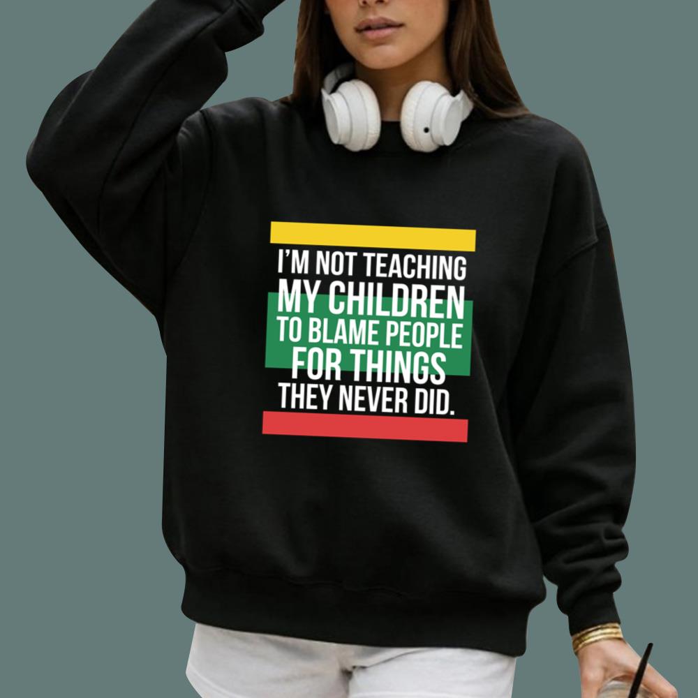 I'm Not Teaching My Children To Blame People For Things They Never Did T-Shirt