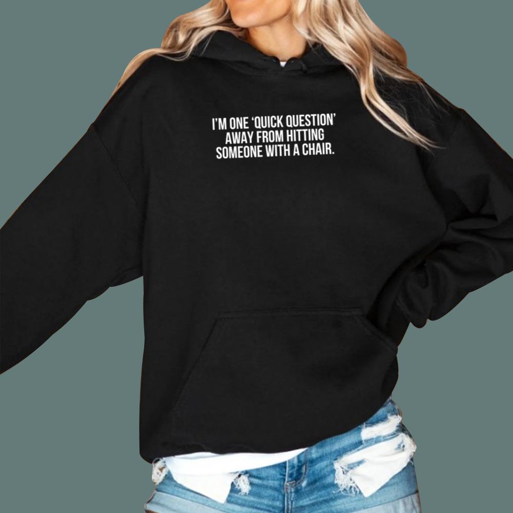 I'm One Quick Question Away From Hitting Someone With A Chair T-Shirt