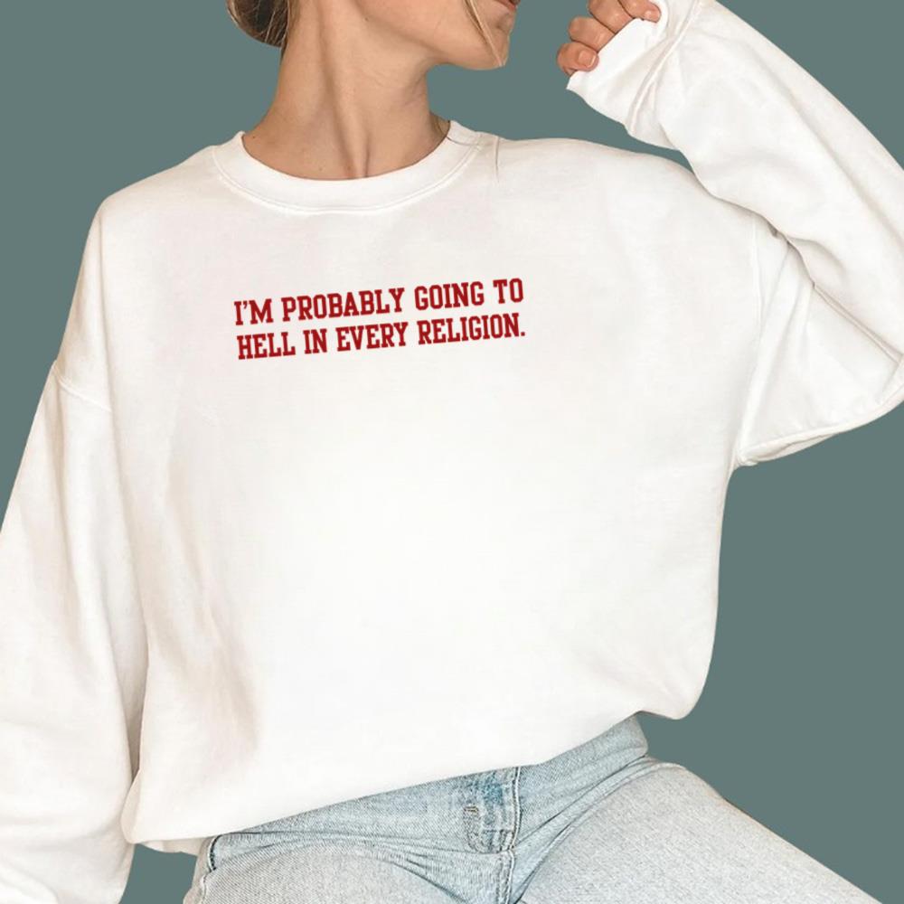 I’m Probably Going To Hell In Every Religion T-Shirt