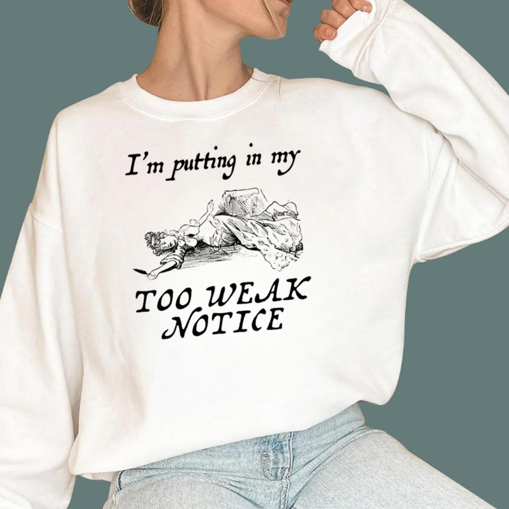 I'm Putting In My Too Weak Notice T-Shirt