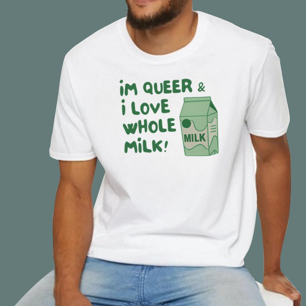 I'm Queer and I Love Whole Milk T-Shirt