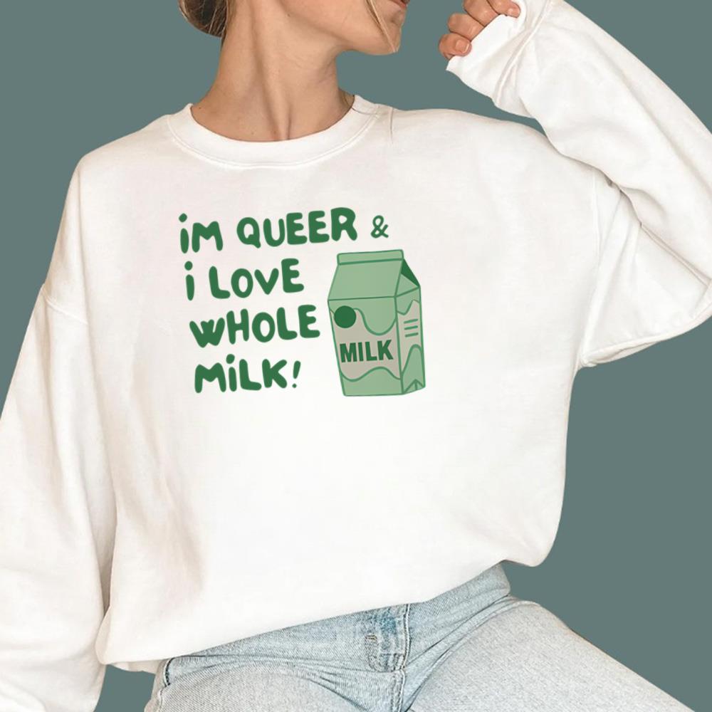 I'm Queer and I Love Whole Milk T-Shirt