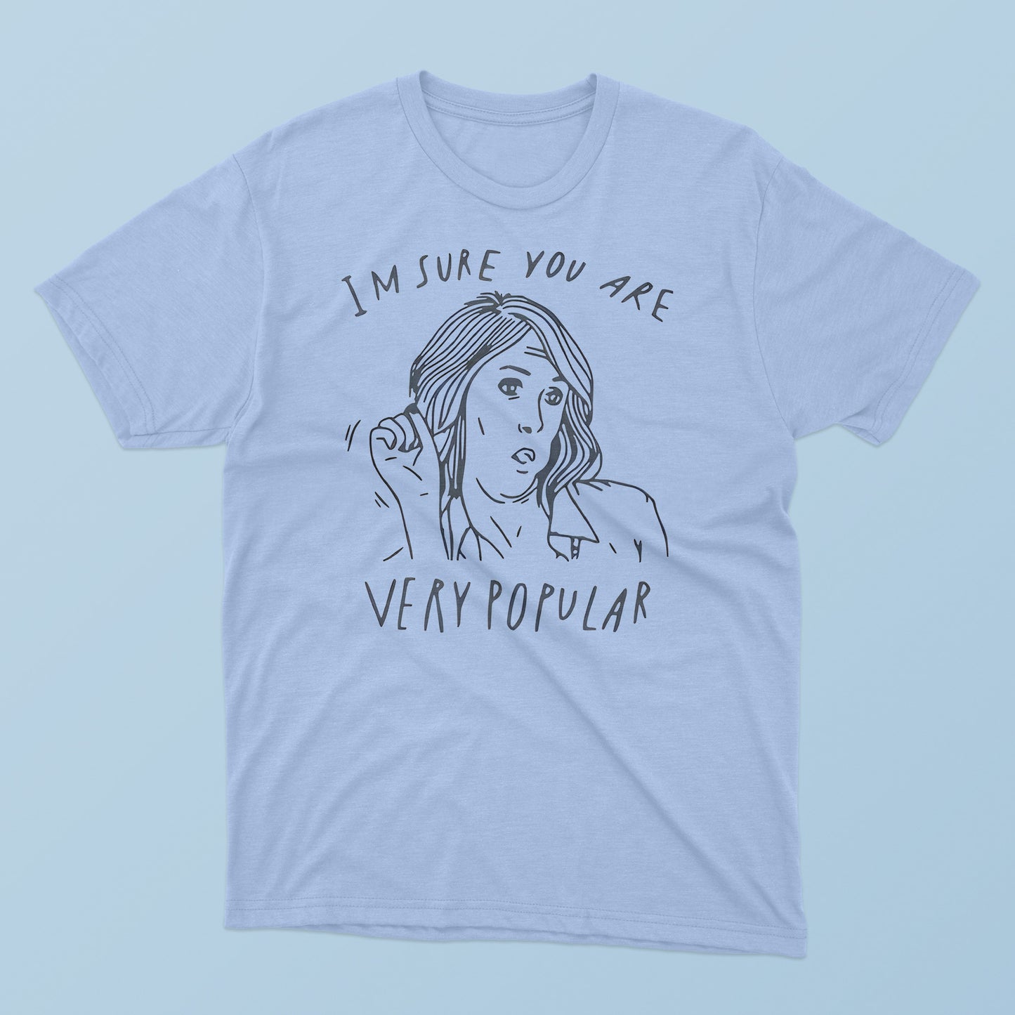 I’m Sure You Are Very Popular T-Shirt