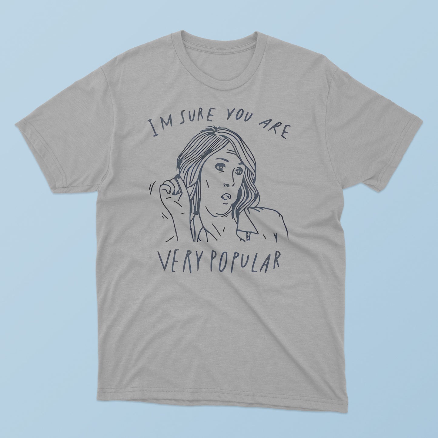 I’m Sure You Are Very Popular T-Shirt