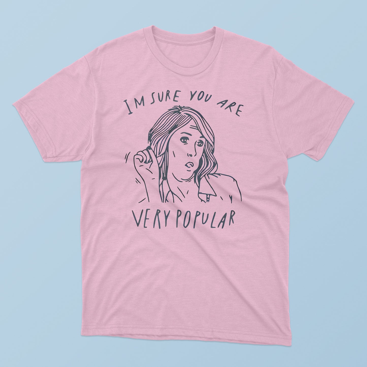 I’m Sure You Are Very Popular T-Shirt