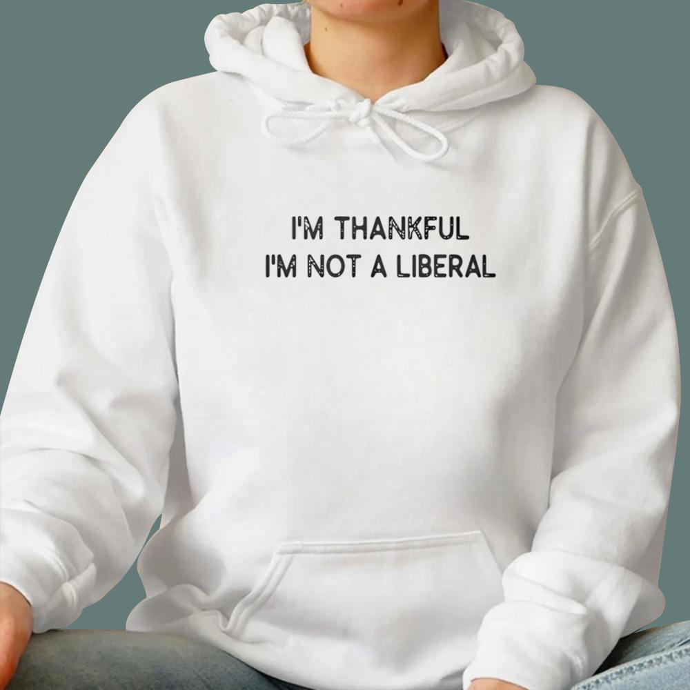 I'm Thankful I'm Not A Liberal T-Shirt