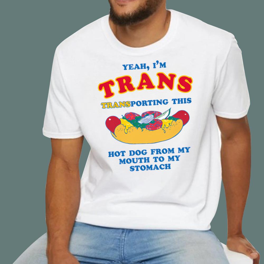 I'm Trans, Transporting This Hot Dog From My Mouth To My Stomach T-Shirt
