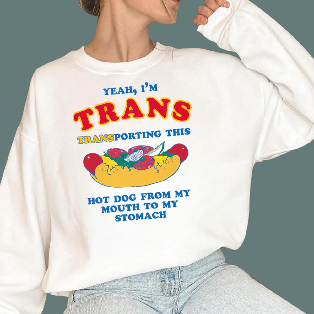 I'm Trans, Transporting This Hot Dog From My Mouth To My Stomach T-Shirt