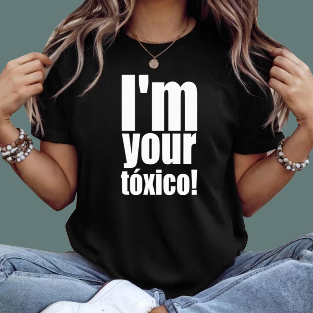 I’m Your Toxico T-Shirt