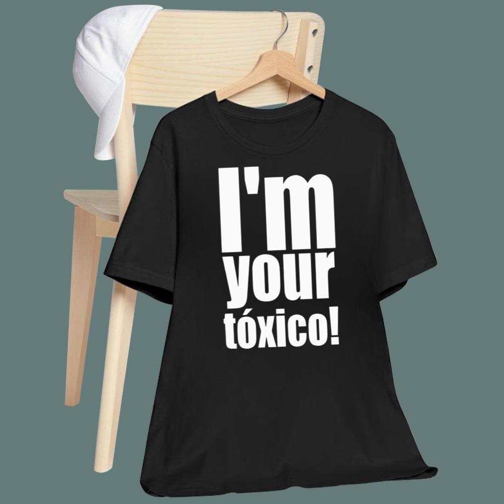 I’m Your Toxico T-Shirt