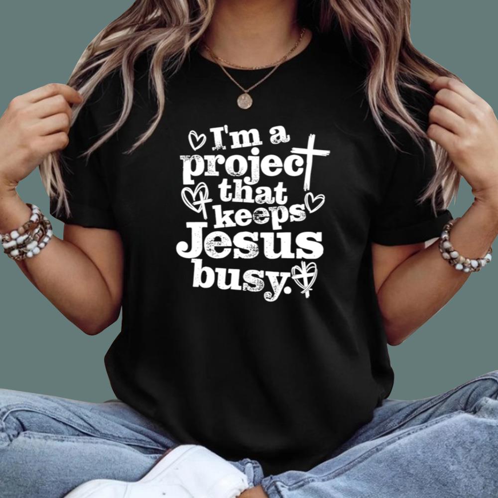 I’m a Project That Keeps Jesus Busy T-Shirt