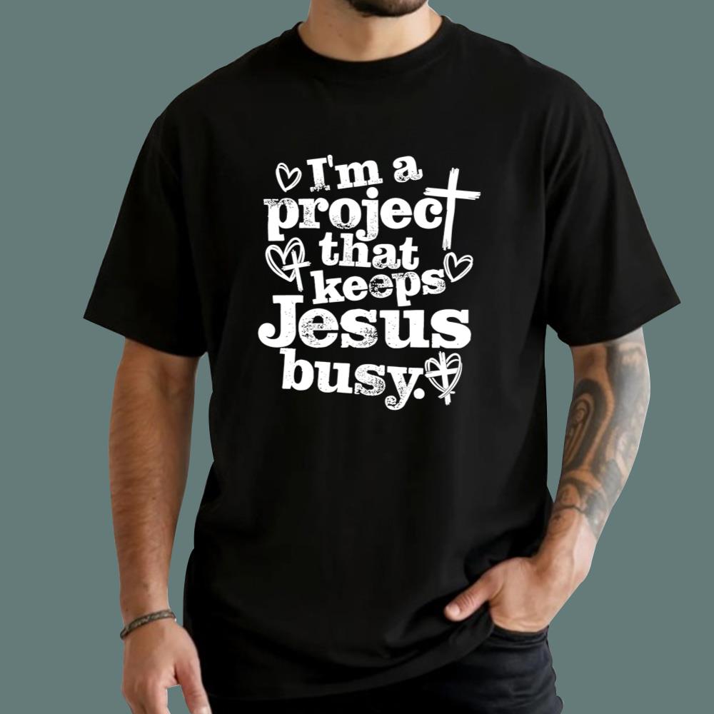 I’m a Project That Keeps Jesus Busy T-Shirt
