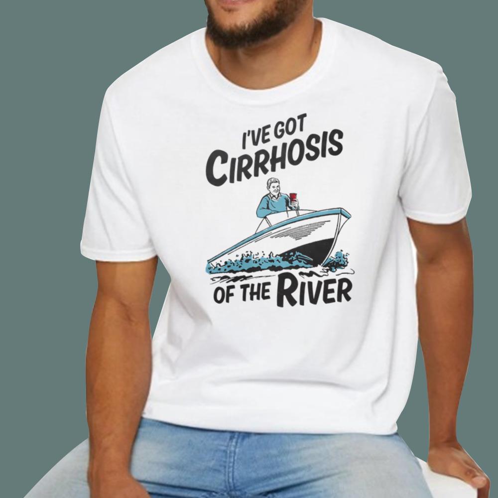 I've Got Cirrhosis Of The River T-Shirt