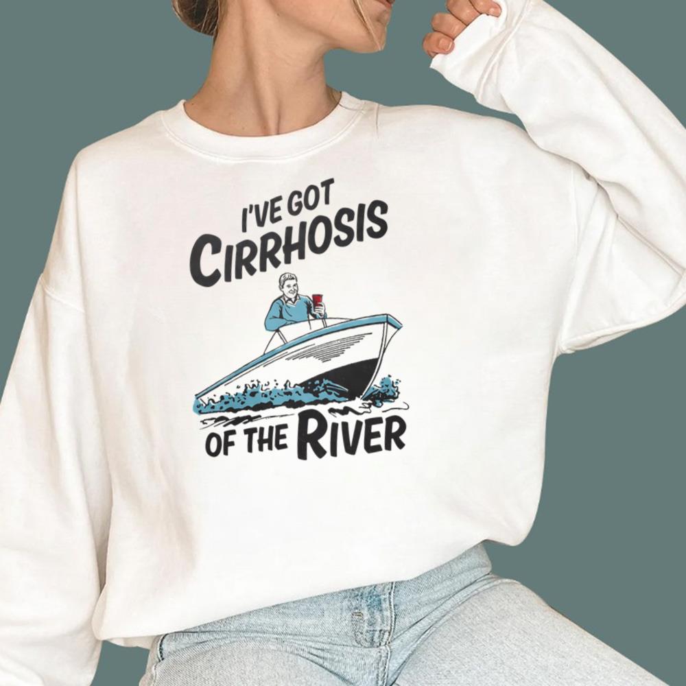 I've Got Cirrhosis Of The River T-Shirt