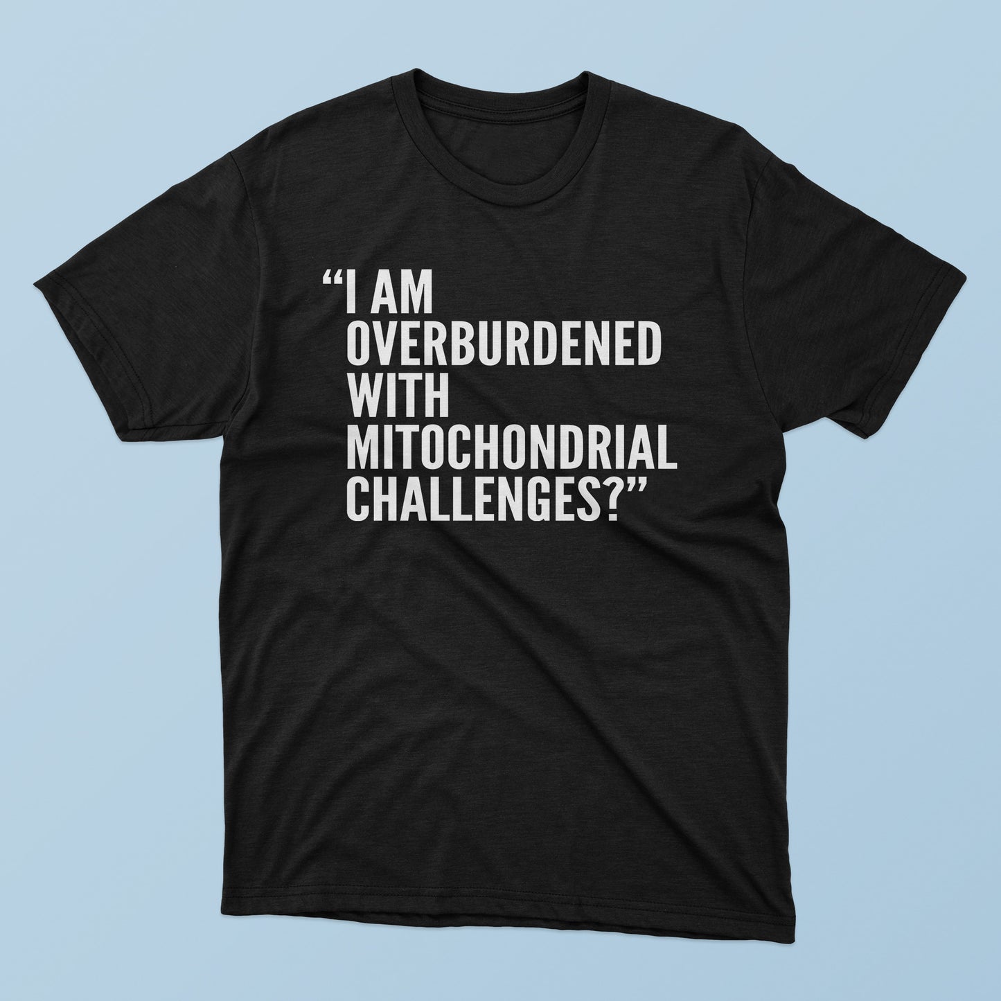 I Am Overburdened With Mitochondrial Challenges T-Shirt