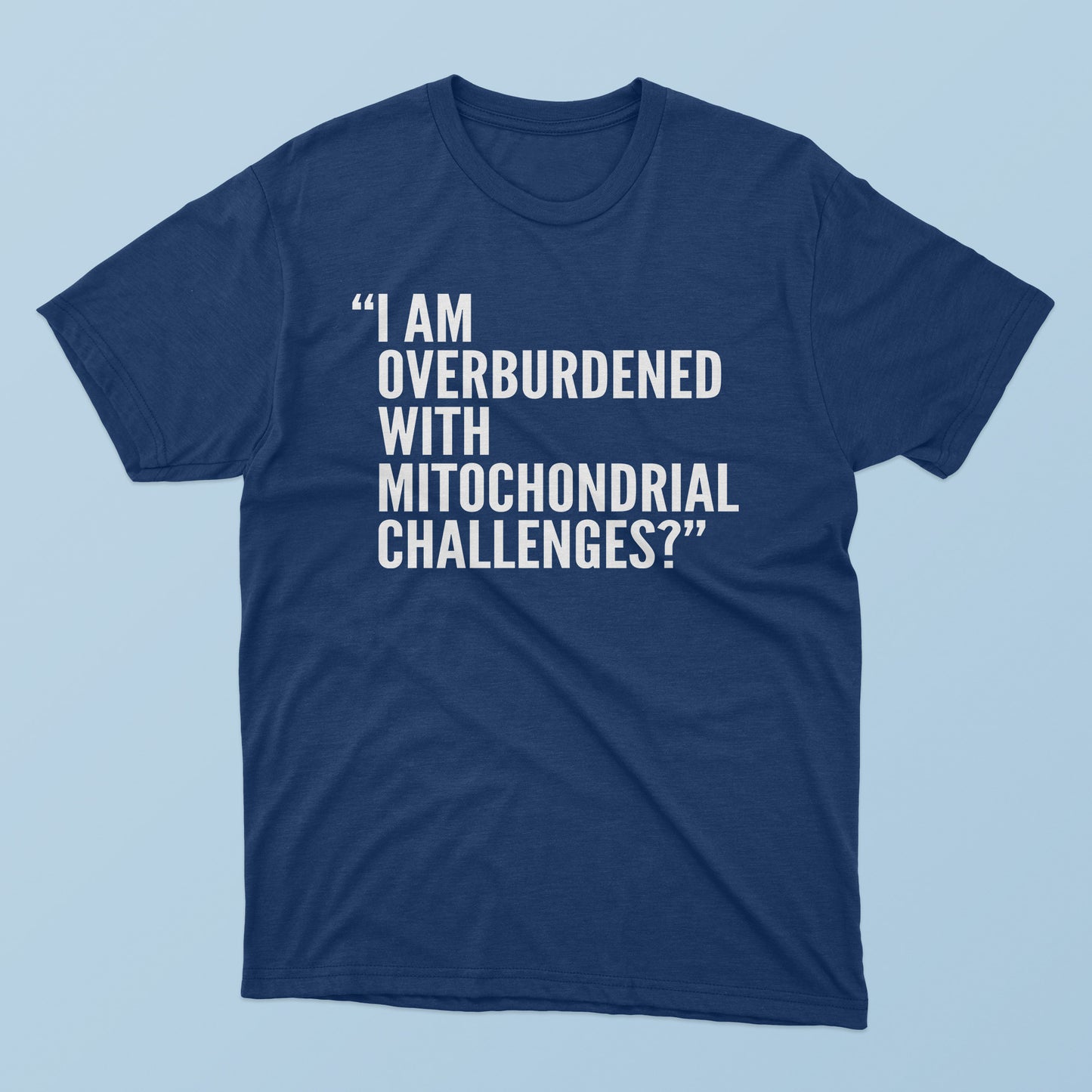 I Am Overburdened With Mitochondrial Challenges T-Shirt