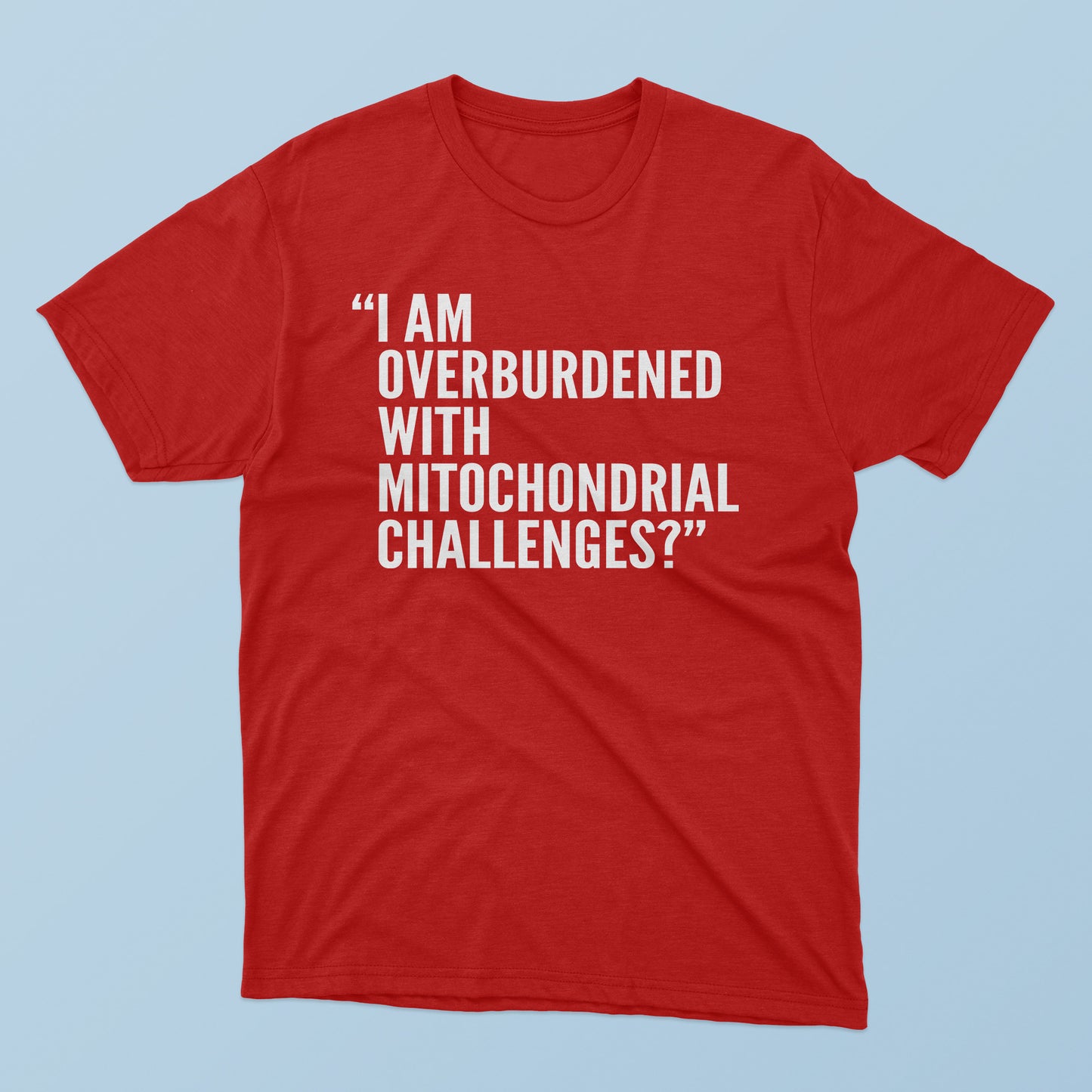 I Am Overburdened With Mitochondrial Challenges T-Shirt