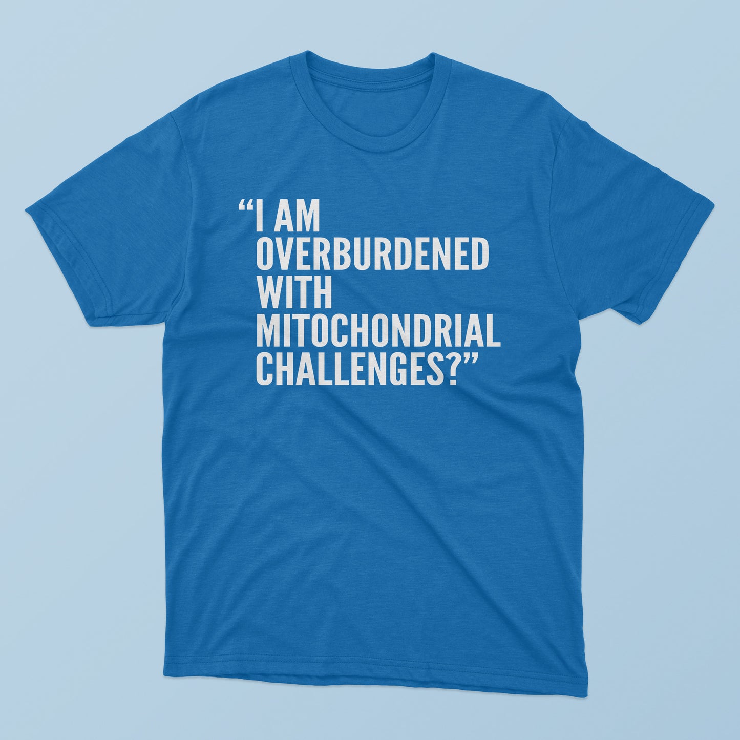 I Am Overburdened With Mitochondrial Challenges T-Shirt