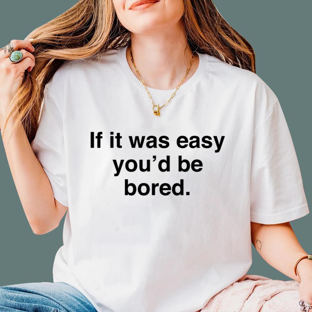 If It Was Easy You'd Be Bored T-Shirt
