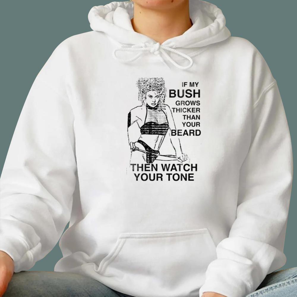 If My Bush Grows Thicker Than Your Beard T-Shirt
