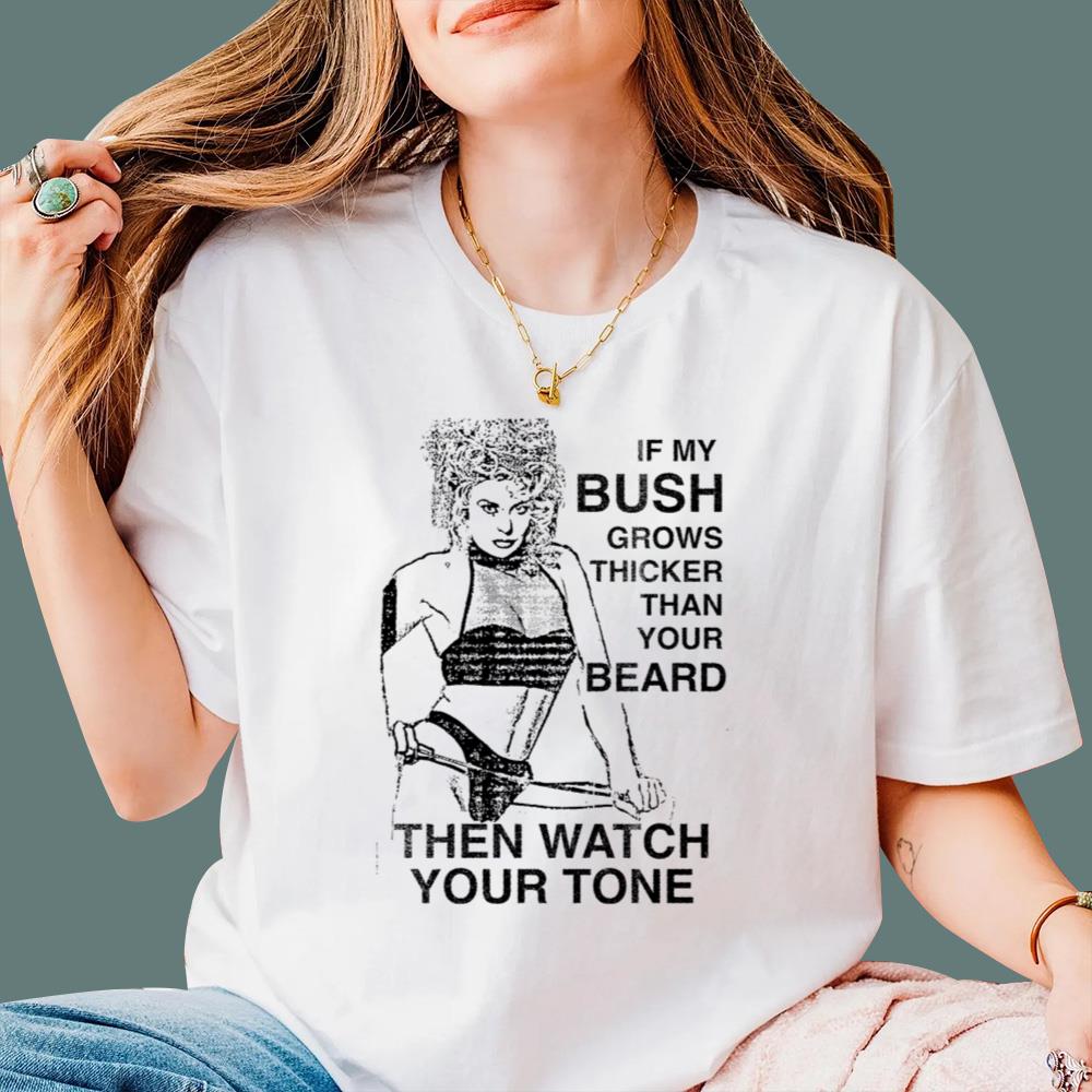 If My Bush Grows Thicker Than Your Beard T-Shirt