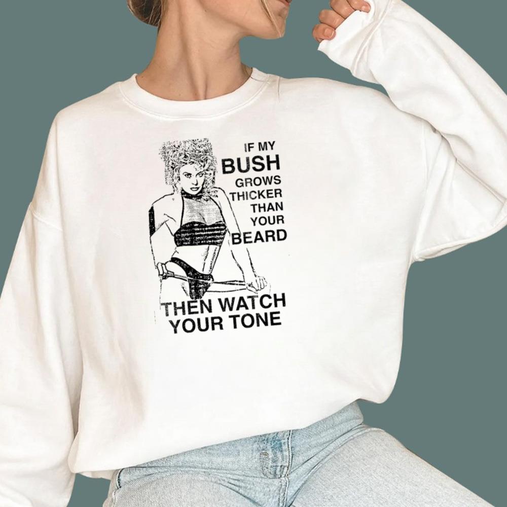 If My Bush Grows Thicker Than Your Beard T-Shirt