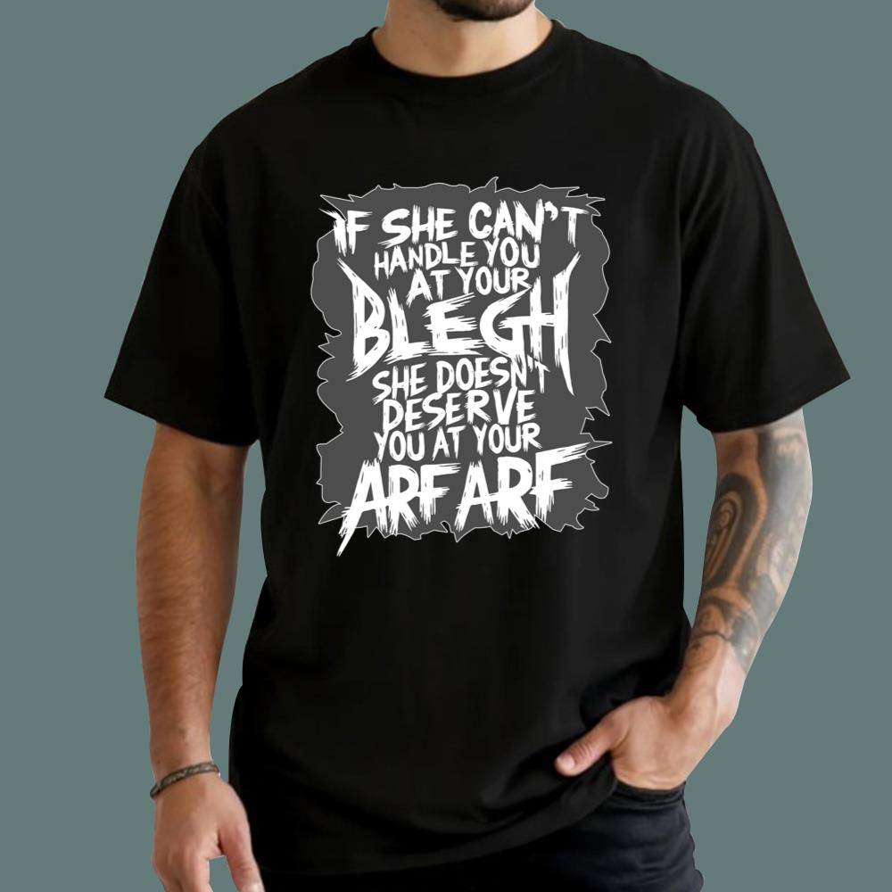 If She Can't Handle You At Your Blegh T-Shirt
