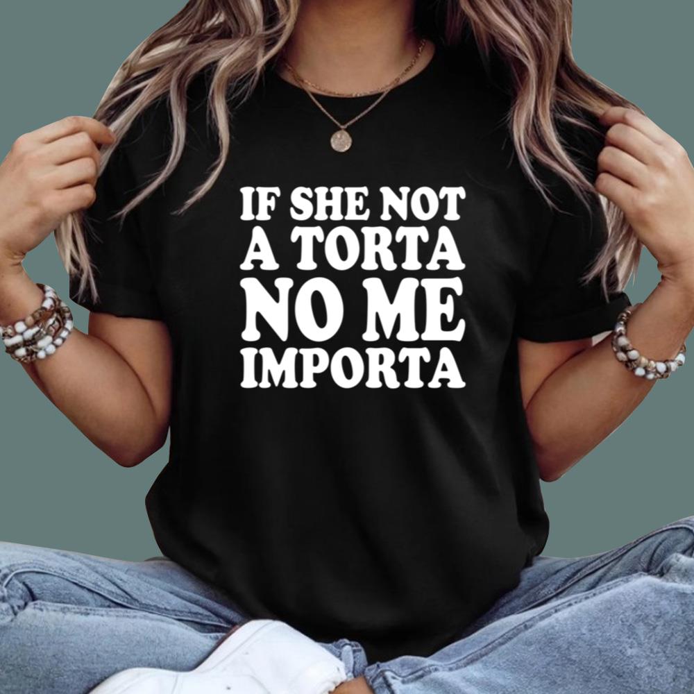 If She Not A Torta No Me Importa T-Shirt