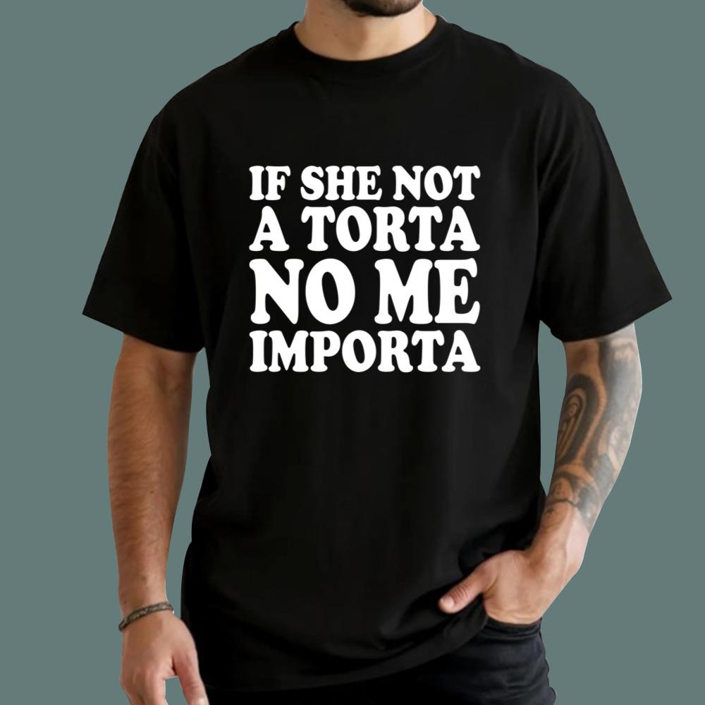 If She Not A Torta No Me Importa T-Shirt