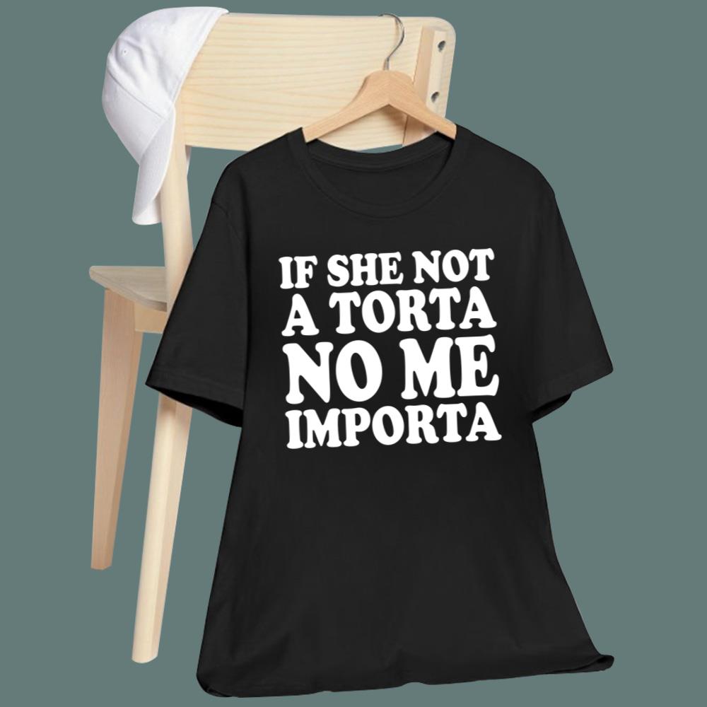 If She Not A Torta No Me Importa T-Shirt