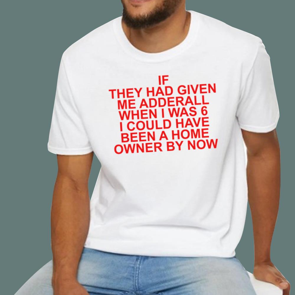 If They Had Given Me Adderall T-Shirt